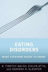Title: Eating Disorders: What Everyone Needs to Know?, Author: B. Timothy Walsh