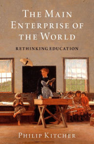 Title: The Main Enterprise of the World: Rethinking Education, Author: Philip Kitcher