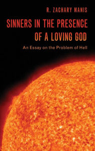 Title: Sinners in the Presence of a Loving God: An Essay on the Problem of Hell, Author: R. Zachary Manis