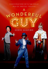 Title: A Wonderful Guy: Conversations with the Great Men of Musical Theater, Author: Eddie Shapiro