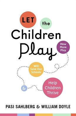 Let the Children Play: How More Play Will Save Our Schools and Help Thrive