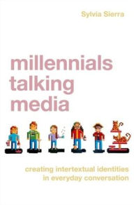 Title: Millennials Talking Media: Creating Intertextual Identities in Everyday Conversation, Author: Sylvia Sierra