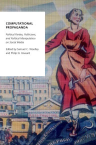 Title: Computational Propaganda: Political Parties, Politicians, and Political Manipulation on Social Media, Author: Samuel C. Woolley