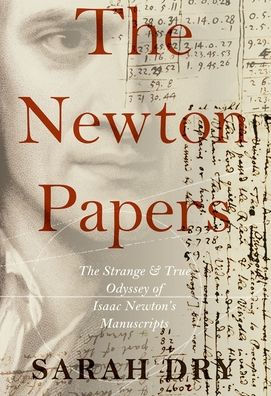 The Newton Papers: Strange and True Odyssey of Isaac Newton's Manuscripts