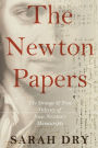 The Newton Papers: The Strange and True Odyssey of Isaac Newton's Manuscripts