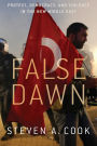 False Dawn: Protest, Democracy, and Violence in the New Middle East