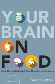 Title: Your Brain on Food: How Chemicals Control Your Thoughts and Feelings, Author: Gary L. Wenk