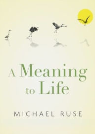 Title: A Meaning to Life, Author: Michael Ruse