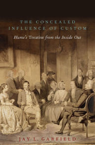 Title: The Concealed Influence of Custom: Hume's Treatise from the Inside Out, Author: Jay L. Garfield