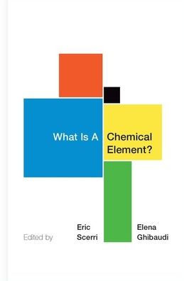 What Is A Chemical Element?: Collection of Essays by Chemists, Philosophers, Historians, and Educators