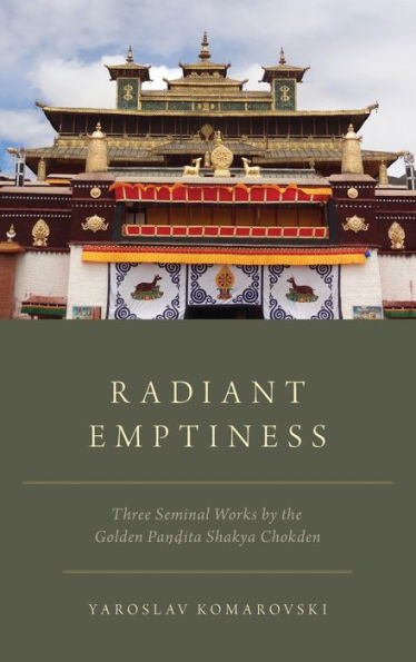 Radiant Emptiness: Three Seminal Works by the Golden Pandita Shakya Chokden