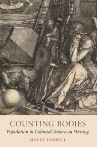 Title: Counting Bodies: Population in Colonial American Writing, Author: Molly Farrell