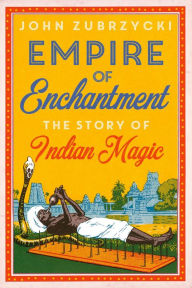 Title: Empire of Enchantment: The Story of Indian Magic, Author: John Zubrzycki