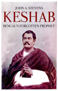 Title: Keshab: Bengal's Forgotten Prophet, Author: John Stevens