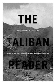 Title: The Taliban Reader: War, Islam and Politics in their Own Words, Author: Alex Strick van Linschoten