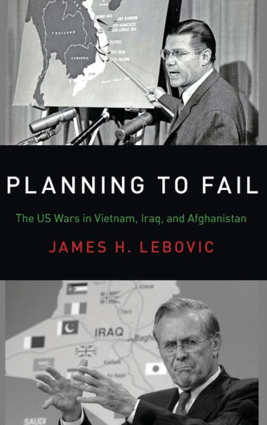 Planning to Fail: The US Wars Vietnam, Iraq, and Afghanistan