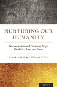 Title: Nurturing Our Humanity: How Domination and Partnership Shape Our Brains, Lives, and Future, Author: Riane Eisler