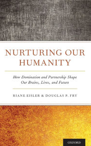 Title: Nurturing Our Humanity: How Domination and Partnership Shape Our Brains, Lives, and Future, Author: Riane Eisler