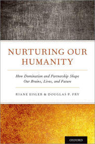 Title: Nurturing Our Humanity: How Domination and Partnership Shape Our Brains, Lives, and Future, Author: Riane Eisler