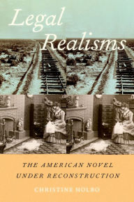 Title: Legal Realisms: The American Novel under Reconstruction, Author: Christine Holbo