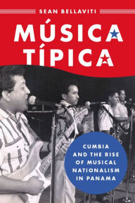 Title: Música Típica: Cumbia and the Rise of Musical Nationalism in Panama, Author: Sean Bellaviti