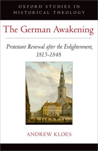 Title: The German Awakening: Protestant Renewal after the Enlightenment, 1815-1848, Author: Andrew Kloes