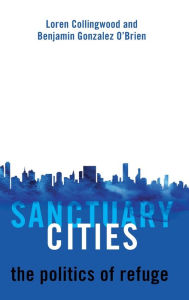 Title: Sanctuary Cities: The Politics of Refuge, Author: Loren Collingwood