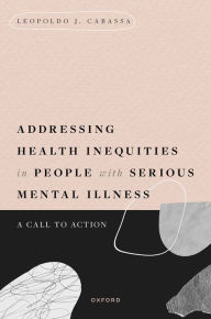 Title: Addressing Health Inequities in People with Serious Mental Illness: A Call to Action, Author: Leopoldo J. Cabassa