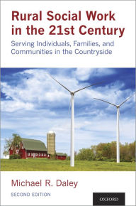 Title: Rural Social Work in the 21st Century: Serving Individuals, Families, and Communities in the Countryside, Author: Michael Daley