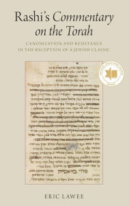 Title: Rashi's Commentary on the Torah: Canonization and Resistance in the Reception of a Jewish Classic, Author: Eric Lawee