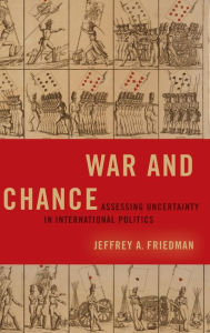 Title: War and Chance: Assessing Uncertainty in International Politics, Author: Jeffrey A. Friedman