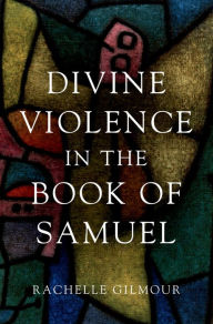 Title: Divine Violence in the Book of Samuel, Author: Rachelle Gilmour