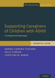 Title: Supporting Caregivers of Children with ADHD: An Integrated Parenting Program, Therapist Guide, Author: Andrea Chronis-Tuscano