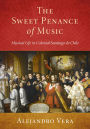 The Sweet Penance of Music: Musical Life in Colonial Santiago de Chile