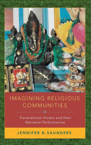Title: Imagining Religious Communities: Transnational Hindus and their Narrative Performances, Author: Jennifer B. Saunders