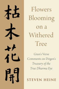 Title: Flowers Blooming on a Withered Tree: Giun's Verse Comments on Dogen's Treasury of the True Dharma Eye, Author: Steven Heine