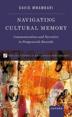Navigating Cultural Memory: Commemoration and Narrative in Postgenocide Rwanda