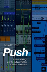 Title: Push: Software Design and the Cultural Politics of Music Production, Author: Mike D'Errico