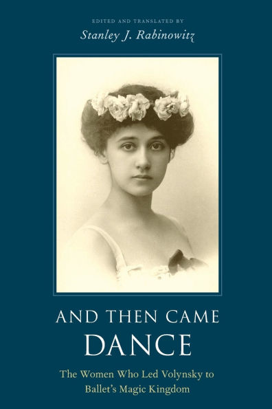 And Then Came Dance: The Women Who Led Volynsky to Ballet's Magic Kingdom