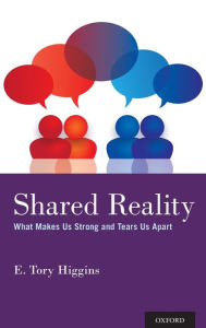 Title: Shared Reality: What Makes Us Strong and Tears Us Apart, Author: E. Tory Higgins