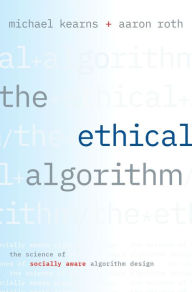 Title: The Ethical Algorithm: The Science of Socially Aware Algorithm Design, Author: Michael Kearns