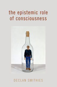 Title: The Epistemic Role of Consciousness, Author: Declan Smithies