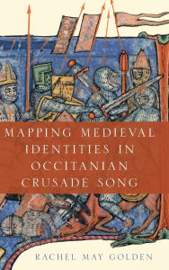 Title: Mapping Medieval Identities in Occitanian Crusade Song, Author: Rachel May Golden