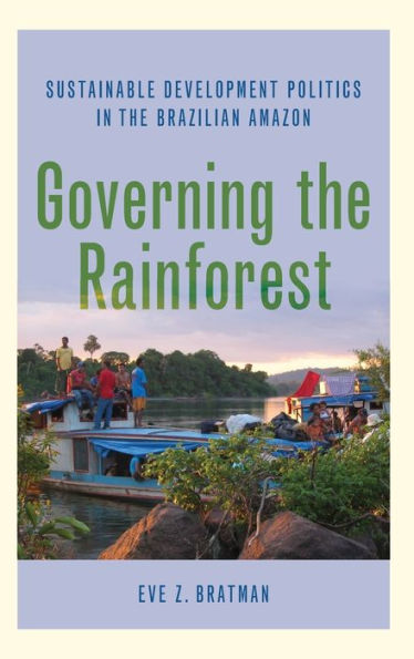 Governing the Rainforest: Sustainable Development Politics in the Brazilian Amazon