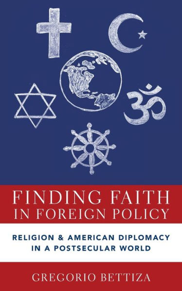 Finding Faith in Foreign Policy: Religion and American Diplomacy in a Postsecular World