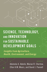Title: Science, Technology, and Innovation for Sustainable Development Goals: Insights from Agriculture, Health, Environment, and Energy, Author: Ademola A. Adenle