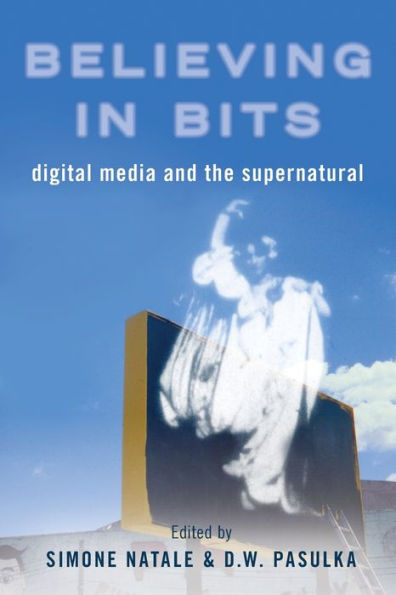 Believing in Bits: Digital Media and the Supernatural