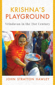 Title: Krishna's Playground: Vrindavan in the 21st Century, Author: John Stratton Hawley