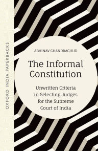 Title: The Informal Constitution: Unwritten Criteria in Selecting Judges for the SupremeCourt of India, Author: Abhinav Chandrachud