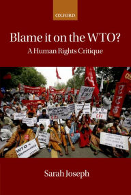 Title: Blame it on the WTO?: A Human Rights Critique, Author: Sarah Joseph